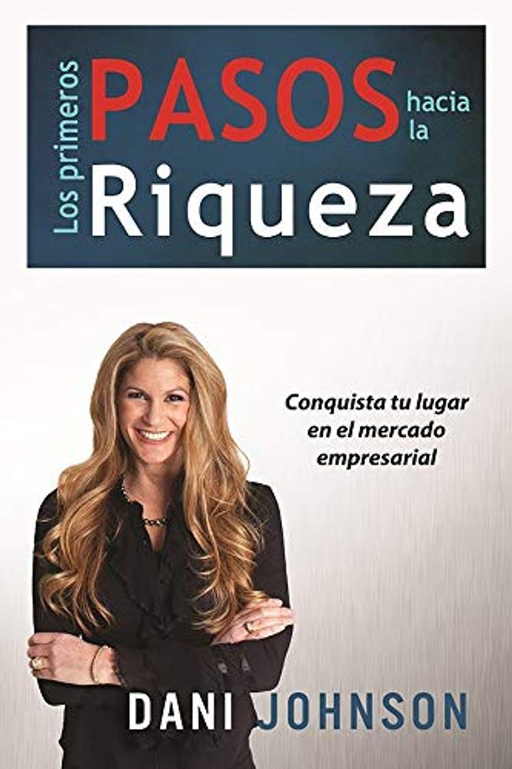 Libro Los Primeros Pasos Hacia La Riqueza: Conquista Tu Lugar En El Mercado Empresarial