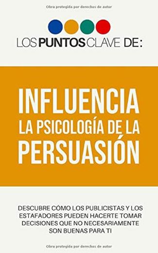 Los Puntos Clave de: Influencia La Psicología de la Persuasión