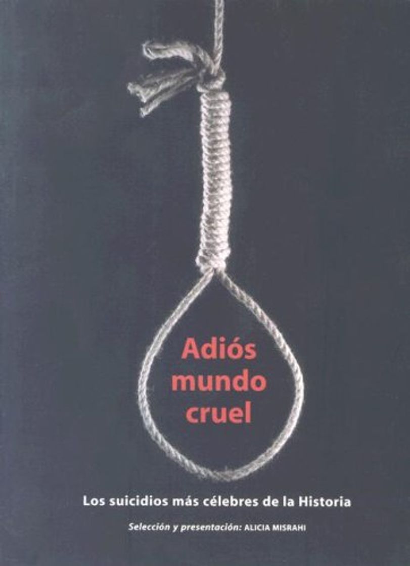 Libro Adiós mundo cruel : los suicidios más célebres de la historia