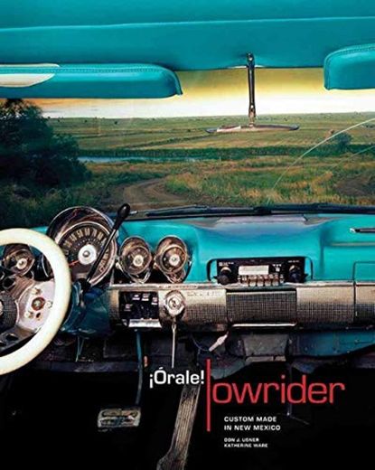 ¡órale! Lowrider: Custom Made in New Mexico: Custom Made in New Mexico