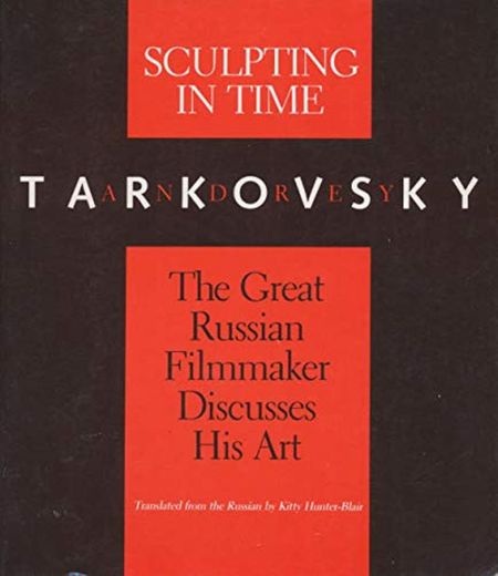 Sculpting in Time: Tarkovsky The Great Russian Filmaker Discusses His Art by