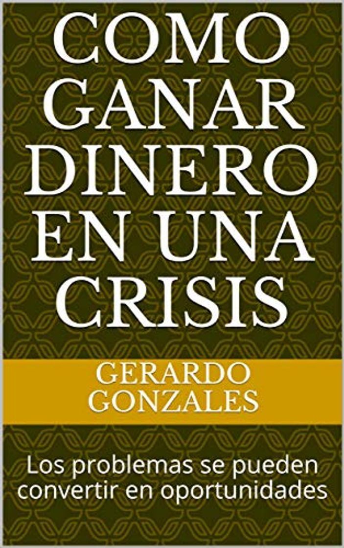 Como ganar dinero en una crisis : Los problemas se pueden convertir en oportunidades