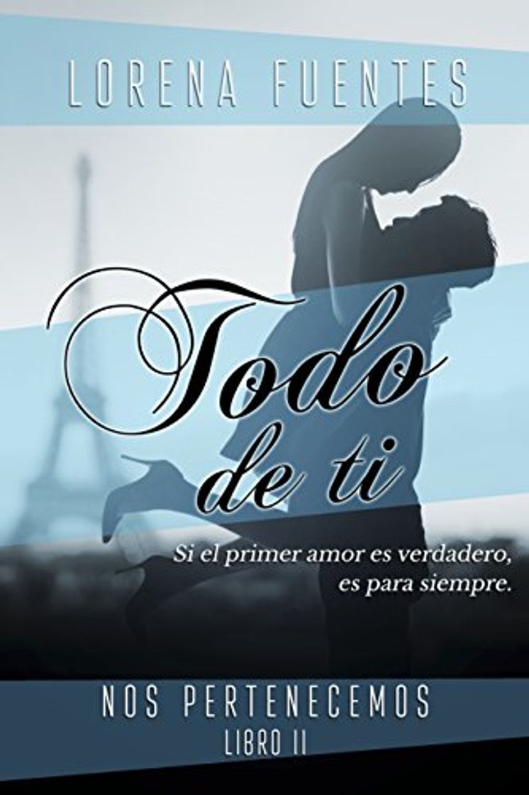 Libro Todo de Ti: Sí el primer amor es verdadero, es para siempre...