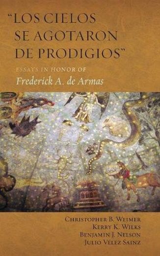 "Los cielos se agotaron de prodigios": Essays in Honor of Frederick A.