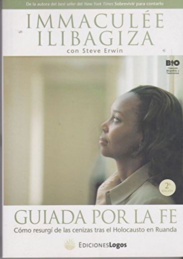 Guiada Por La Fe Como Resurgi De Las Cenizas Tras El Ho Locausto En Ruanda (Coleccion Bio)