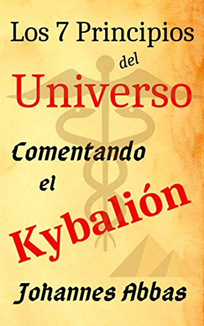 Books LOS 7 PRINCIPIOS DEL UNIVERSO:  COMENTANDO EL KYBALIÓN: DE JOHANNES ABBAS