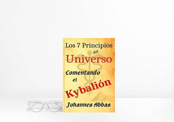 Book LOS 7 PRINCIPIOS DEL UNIVERSO:  COMENTANDO EL KYBALIÓN: DE JOHANNES ABBAS