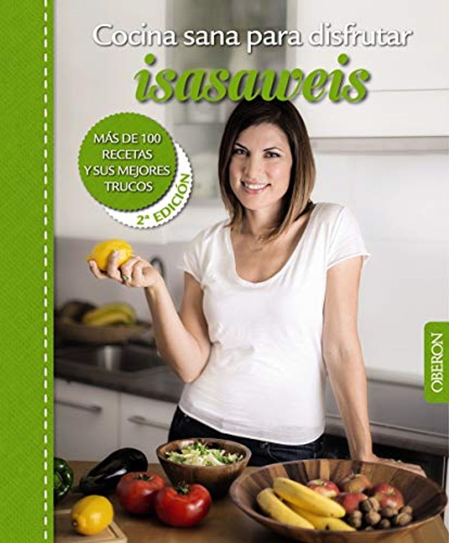 Cocina sana para disfrutar. Isasaweis. Más De 100 Recetas Y Sus Mejores