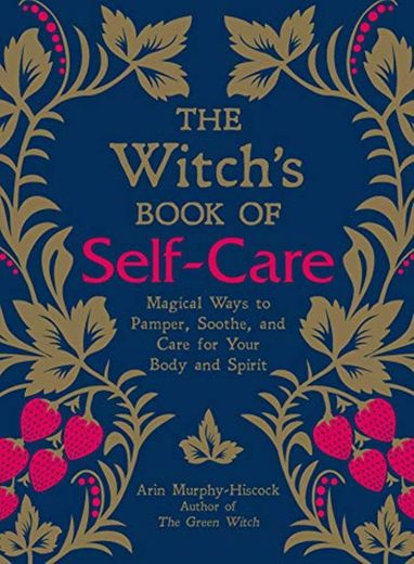 The Witch's Book of Self-Care: Magical Ways to Pamper, Soothe, and Care