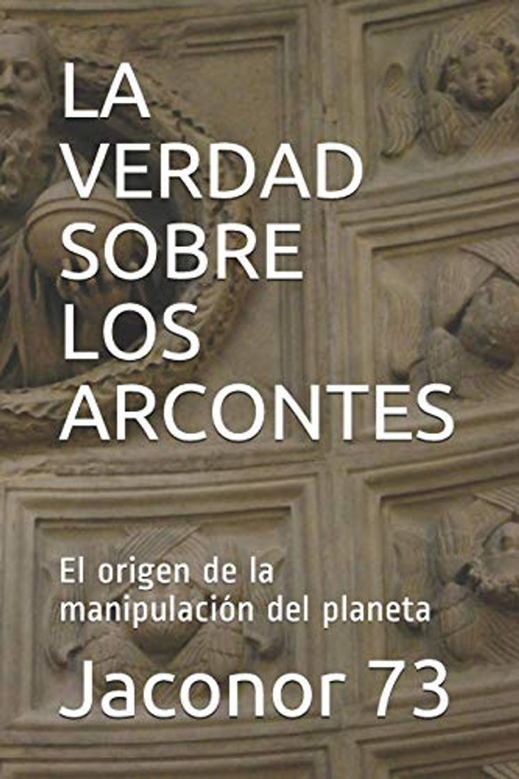 Books LA VERDAD SOBRE LOS ARCONTES: El origen de la manipulación del planeta