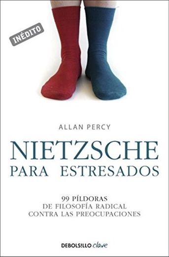 Nietzsche para estresados: 99 píldoras de filosofía radical contra las preocupaciones