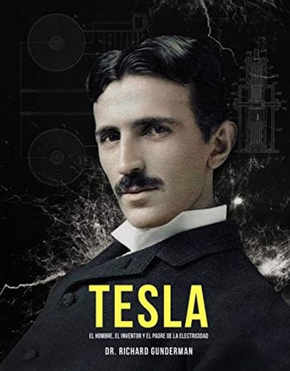 Tesla: El hombre, el inventor y el padre de la electricidad