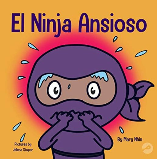 El Ninja Ansioso: Un libro para manejar la ansiedad y las emociones