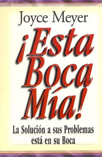 Esta Boca mia!: La Solucion A Sus Problemas Esta en su Boca = This Mouth of Mine!
