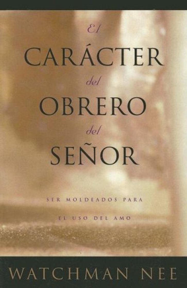 Books El Caracter del Obrero del Senor: Ser Moldeados Para el Uso del Amo