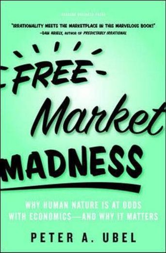 Free Market Madness: Why Human Nature is at Odds with Economics