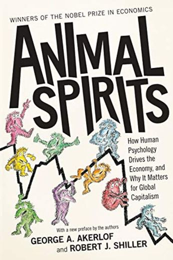 Animal Spirits: How Human Psychology Drives the Economy, and Why It Matters for Global Capitalism