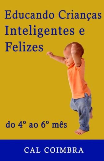 Educando Crianças Inteligentes e Felizes: Cultive a inteligência emocional em seu bebê.