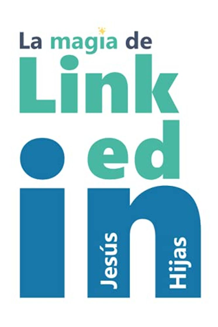 Libro La magia de Linkedin: Reinventarse hacia el éxito profesional a través del buen uso de Linkedin