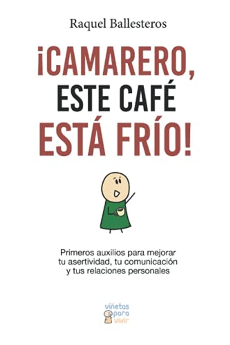 Libro ¡Camarero, este café está frío!: Primeros auxilios para mejorar tu asertividad, tu comunicación y tus relaciones personales