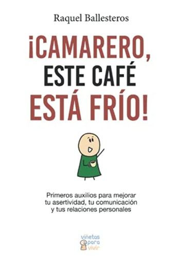 ¡Camarero, este café está frío!: Primeros auxilios para mejorar tu asertividad, tu comunicación y tus relaciones personales