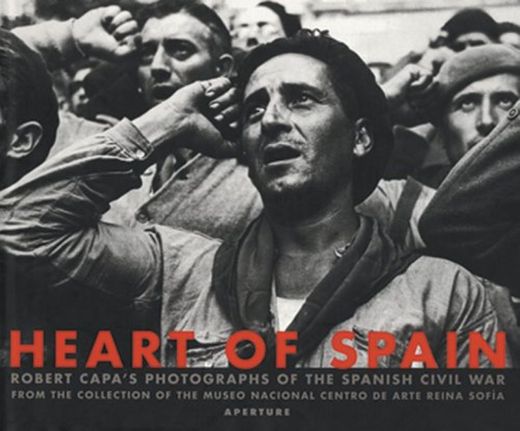 Robert Capa: Heart of Spain: Robert Capa's Photographs of the Spanish Civil War