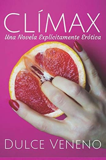 Clímax: Una Novela Explícitamente Erótica