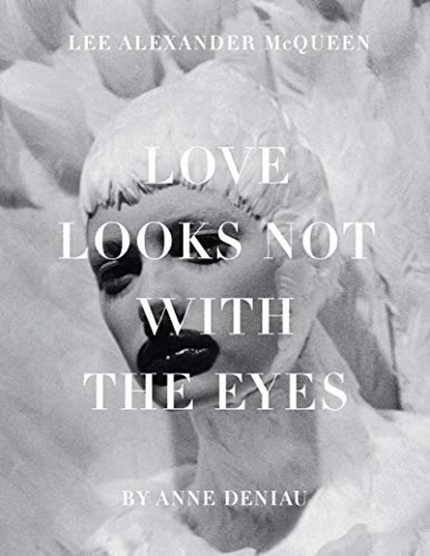 Books Love Looks Not with the Eyes: Thirteen Years with Lee Alexander McQueen