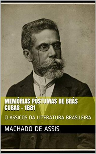 MEMÓRIAS PÓSTUMAS DE BRÁS CUBAS - 1881: CLÁSSICOS DA LITERATURA BRASILEIRA