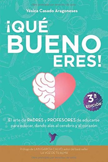 ¡Qué bueno eres!: El arte de PADRES y PROFESORES de educarse para educar, dando alas al cerebro y al corazón