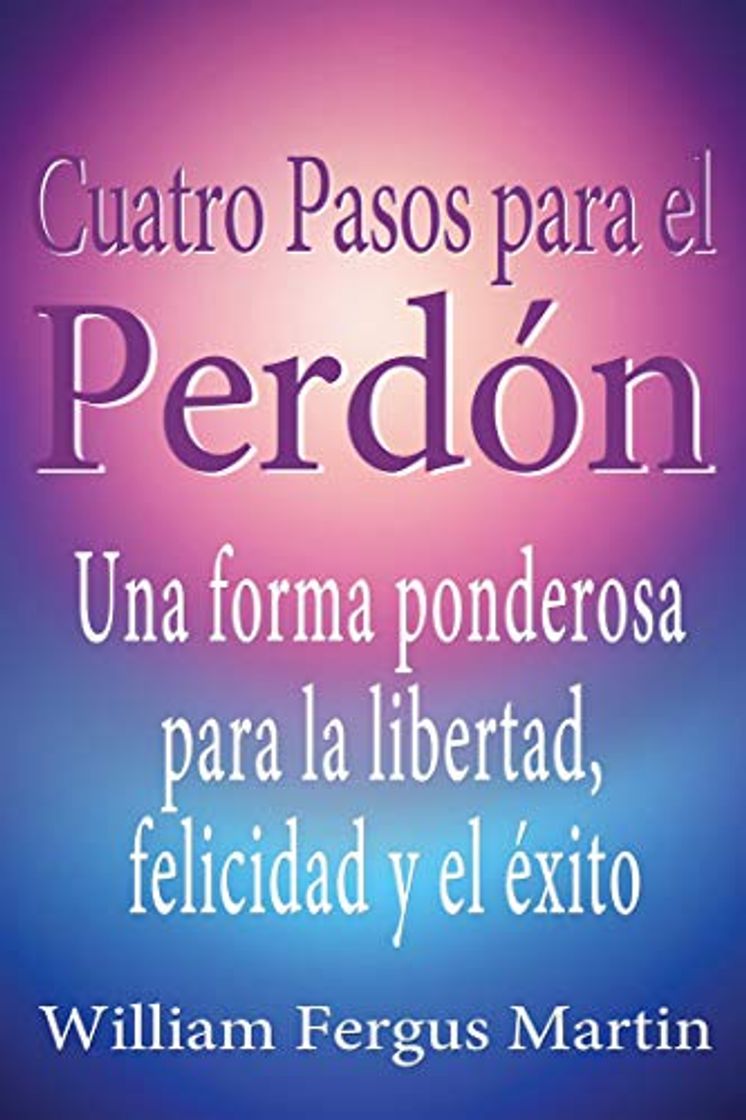 Libros Cuatro Pasos para el Perdón: Una forma ponderosa para la libertad, felicidad