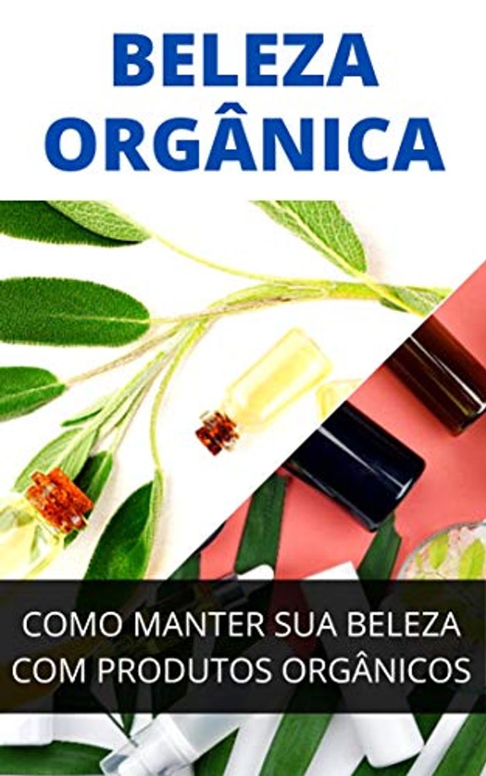 Beleza Orgânica Com Produtos Naturais : Como Manter Sua Beleza Com Produtos