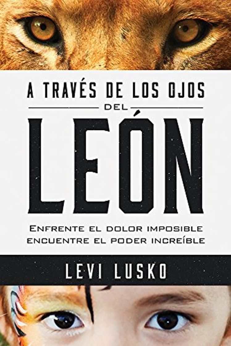 Libros A Través de Los Ojos del León: Enfrente El Dolor Imposible, Encuentre El Poder Increíble