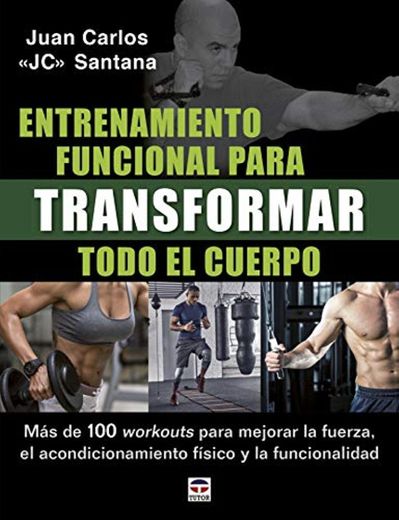 Entrenamiento funcional para transformar todo el cuerpo: Más de 100 workouts para
