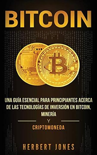 Bitcoin: Una guía esencial para principiantes acerca de las tecnologías de inversión