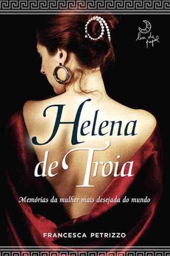 Helena de Troia. Memórias da Mulher Mais Desejada do Mundo