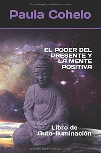 EL PODER DEL PRESENTE Y LA MENTE POSITIVA: Libro de Auto-Iluminación