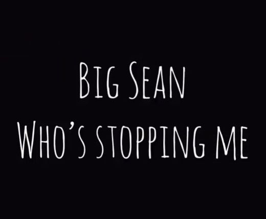 Sequência música: Who’s stopping me - Big Sean 