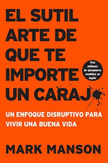 El Sutil Arte de Que Te Importe Un Caraj*: Un Enfoque Disruptivo Para Vivir Una Buena Vida