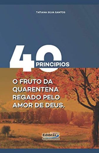 40 Principios: O Fruto da Quarentena Regado Pelo Amor de Deus