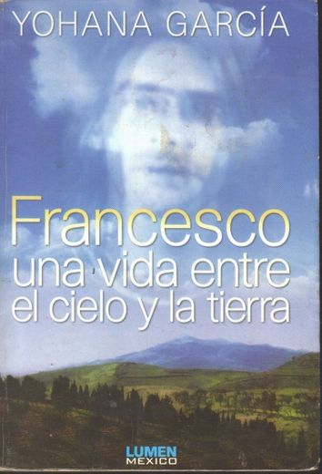 Francesco: Una Vida Entre El Cielo y La Tierra