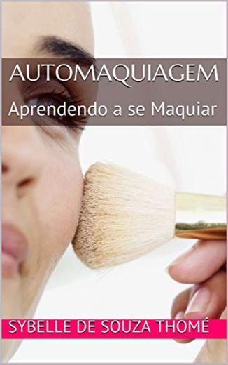 AUTOMAQUIAGEM: Aprendendo a se Maquiar