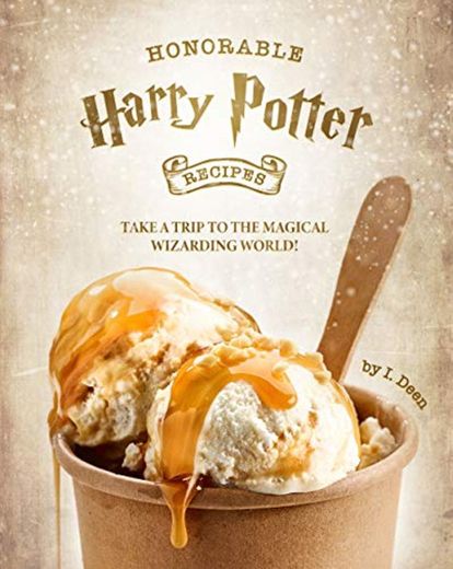 Honorable Harry Potter Recipes: Take A Trip to The Magical Wizarding World!