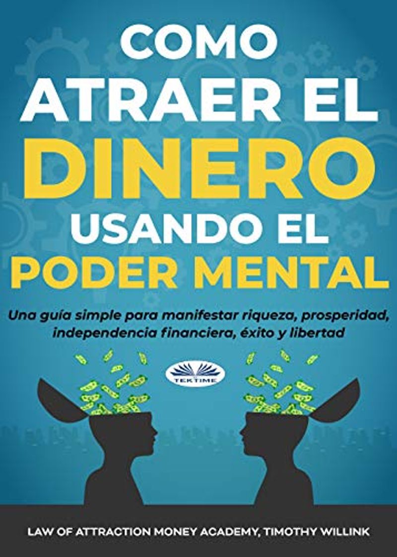 Libro Cómo atraer el dinero usando el poder mental: Una guía simple para manifestar riqueza, prosperidad, independencia financiera, éxito y libertad