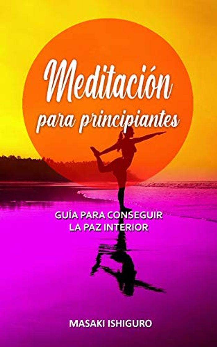 Libro MEDITACIÓN PARA PRINCIPIANTES: GUÍA PARA CONSEGUIR LA PAZ INTERIOR: APRENDE A MEDITAR