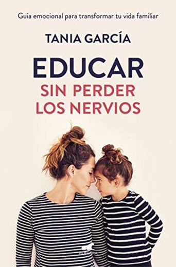 Educar sin perder los nervios: Guía emocional para transformar tu vida familiar