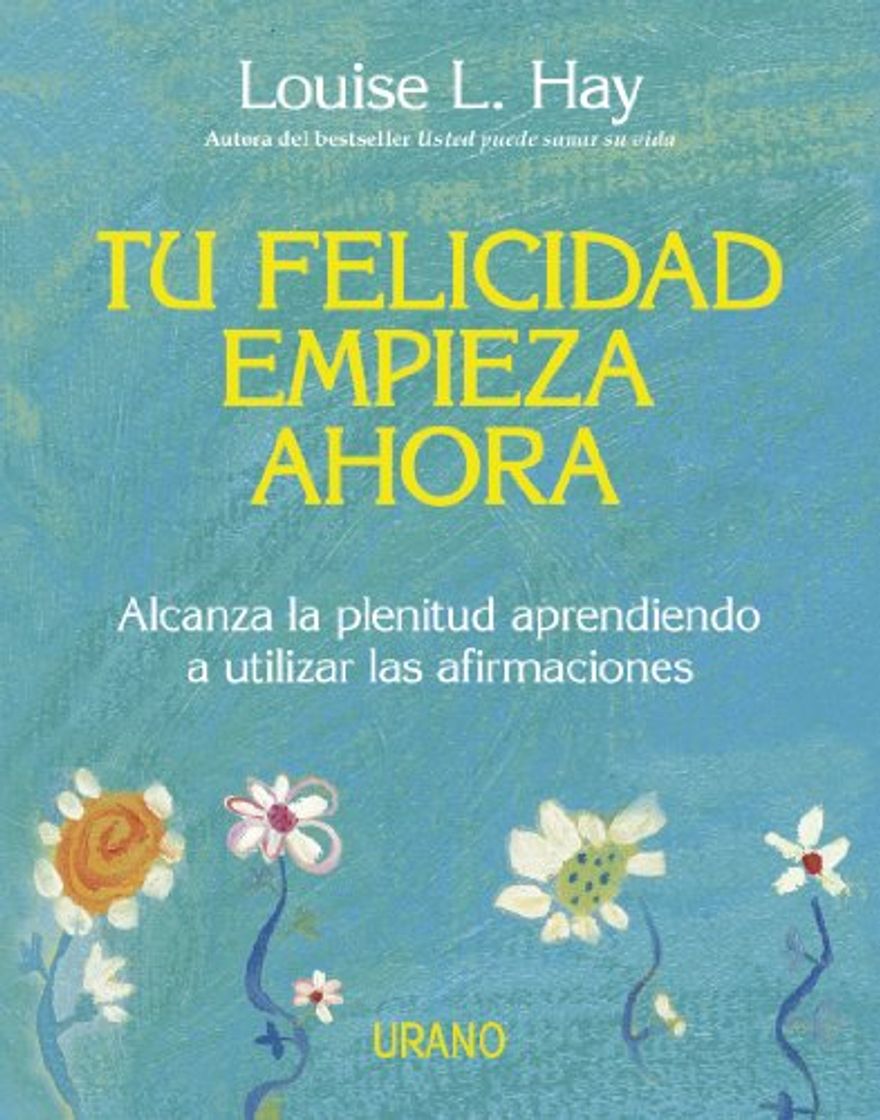 Book Tu felicidad empieza ahora: Alcanza la plenitud aprendiendo a utilizar las afirmaciones