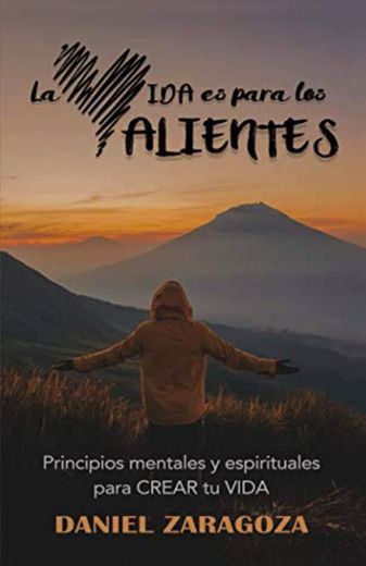 La VIDA es para los VALIENTES: Principios mentales y espirituales para CREAR tu VIDA