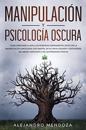 Manipulación y Psicología Oscura: Cómo aprender a leer a las personas, detectar