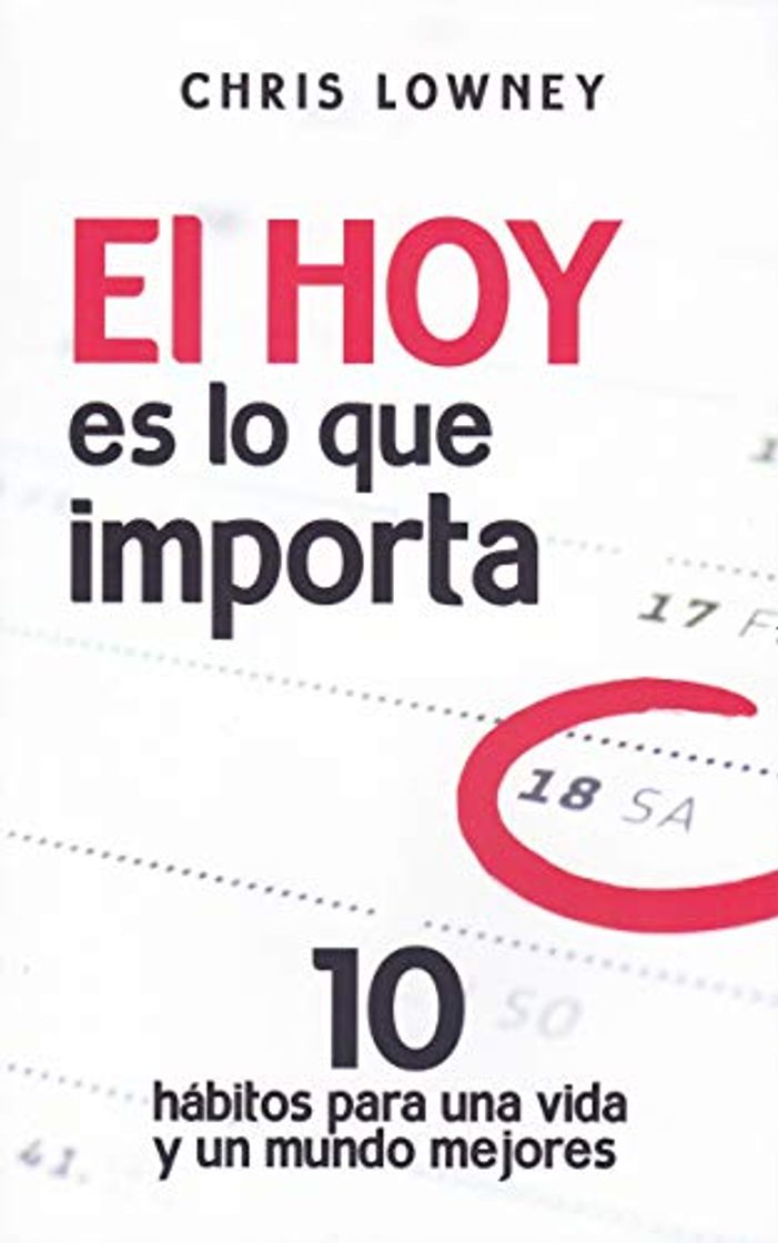 Libro Hoy Es Lo que importa, El: 10 hábitos para una vida y